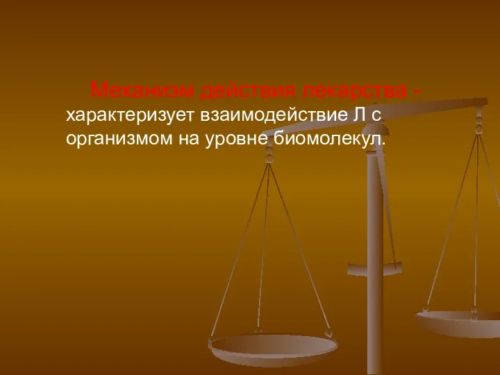 Механизм действия лекарства - характеризует взаимодействие Л с организмом на уровне биомолекул.