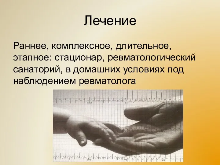 Лечение Раннее, комплексное, длительное, этапное: стационар, ревматологический санаторий, в домашних условиях под наблюдением ревматолога