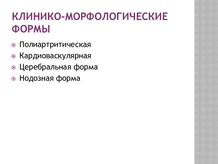 КЛИНИКО-МОРФОЛОГИЧЕСКИЕ ФОРМЫ Полиартритическая Кардиоваскулярная Церебральная форма Нодозная форма