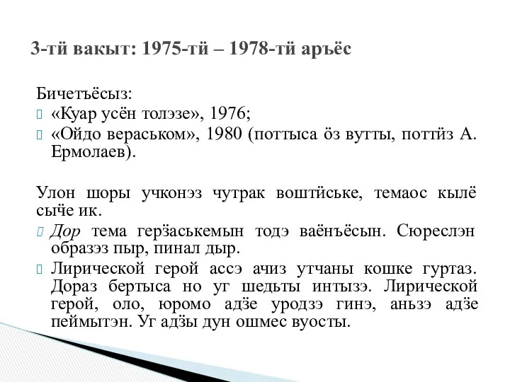 Бичетъёсыз: «Куар усён толэзе», 1976; «Ойдо вераськом», 1980 (поттыса ӧз вутты,