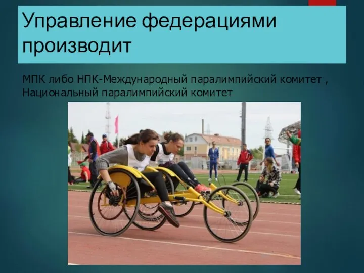 Управление федерациями производит МПК либо НПК-Международный паралимпийский комитет ,Национальный паралимпийский комитет