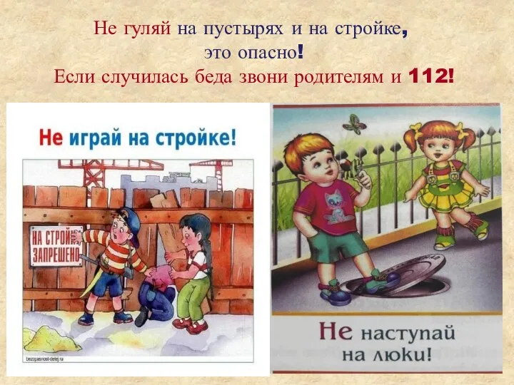 Не гуляй на пустырях и на стройке, это опасно! Если случилась беда звони родителям и 112!