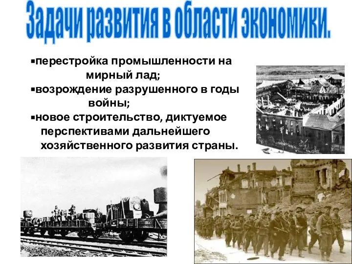 перестройка промышленности на мирный лад; возрождение разрушенного в годы войны; новое