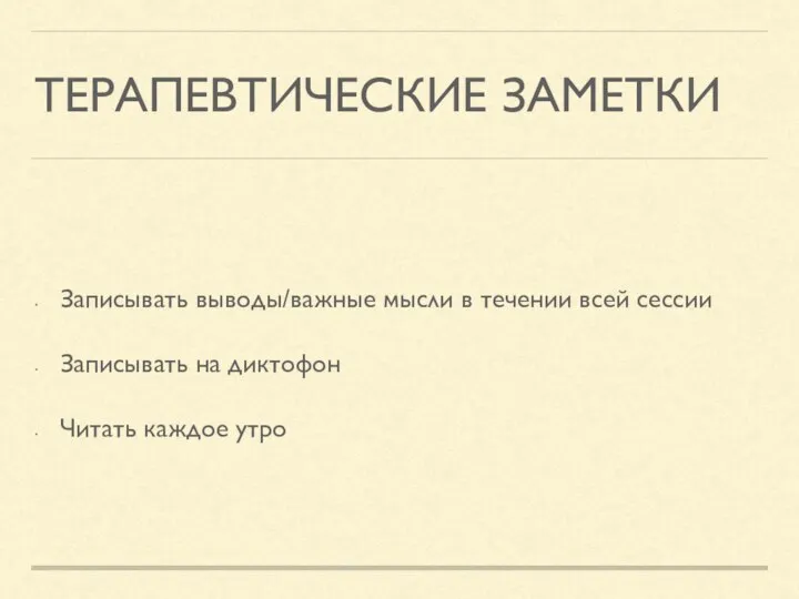 ТЕРАПЕВТИЧЕСКИЕ ЗАМЕТКИ Записывать выводы/важные мысли в течении всей сессии Записывать на диктофон Читать каждое утро