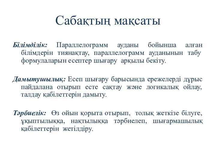 Сабақтың мақсаты Білімділік: Параллелограмм ауданы бойынша алған білімдерін тиянақтау, параллелограмм ауданынын