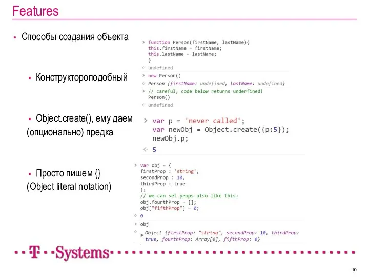 Features Способы создания объекта Конструктороподобный Object.create(), ему даем (опционально) предка Просто пишем {} (Object literal notation)