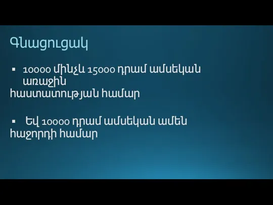 Գնացուցակ 10000 մինչև 15000 դրամ ամսեկան առաջին հաստատության համար Եվ 10000 դրամ ամսեկան ամեն հաջորդի համար