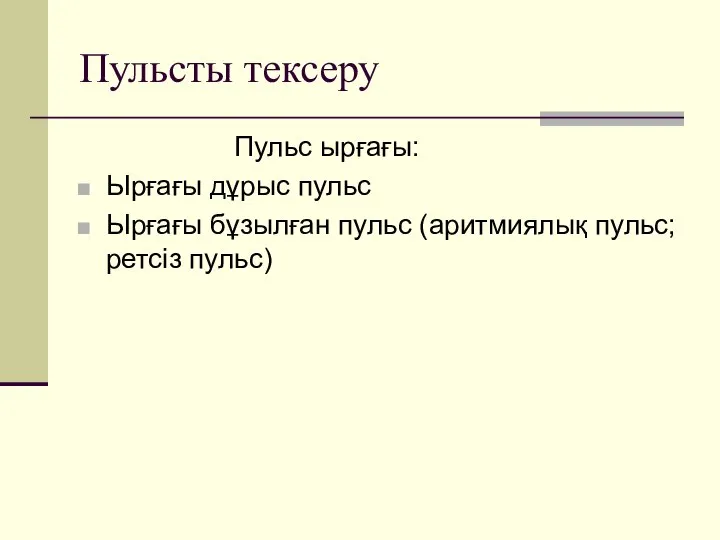 Пульсты тексеру Пульс ырғағы: Ырғағы дұрыс пульс Ырғағы бұзылған пульс (аритмиялық пульс; ретсіз пульс)