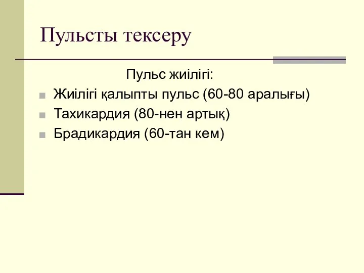 Пульсты тексеру Пульс жиілігі: Жиілігі қалыпты пульс (60-80 аралығы) Тахикардия (80-нен артық) Брадикардия (60-тан кем)