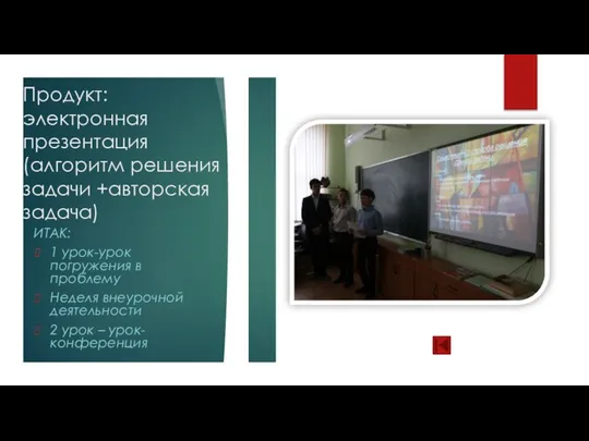 Продукт: электронная презентация (алгоритм решения задачи +авторская задача) ИТАК: 1 урок-урок