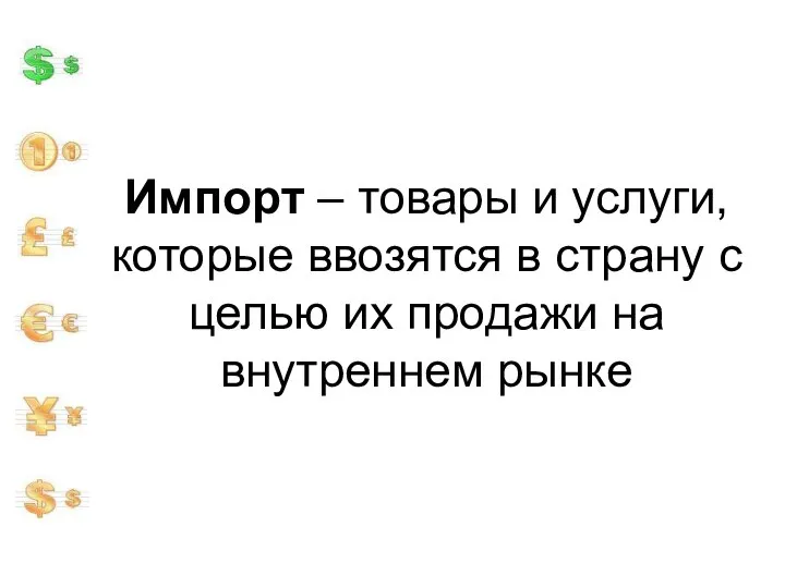 Импорт – товары и услуги, которые ввозятся в страну с целью их продажи на внутреннем рынке