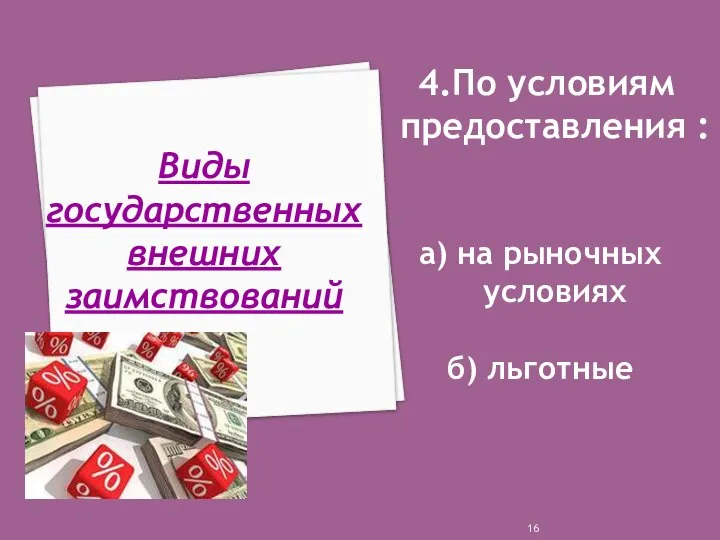 4.По условиям предоставления : а) на рыночных условиях б) льготные Виды государственных внешних заимствований