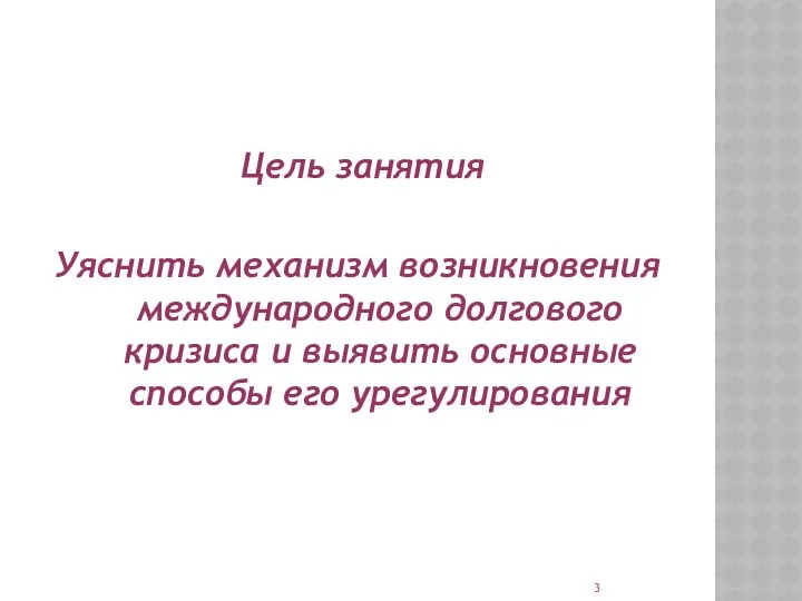 Цель занятия Уяснить механизм возникновения международного долгового кризиса и выявить основные способы его урегулирования