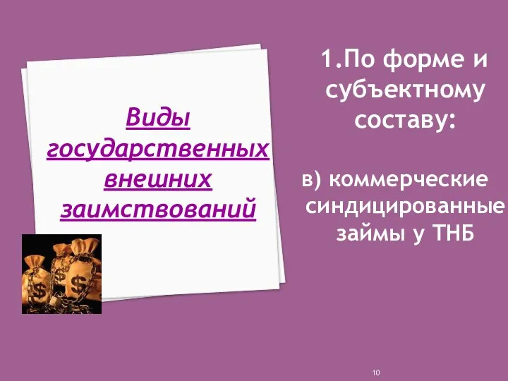 1.По форме и субъектному составу: в) коммерческие синдицированные займы у ТНБ Виды государственных внешних заимствований