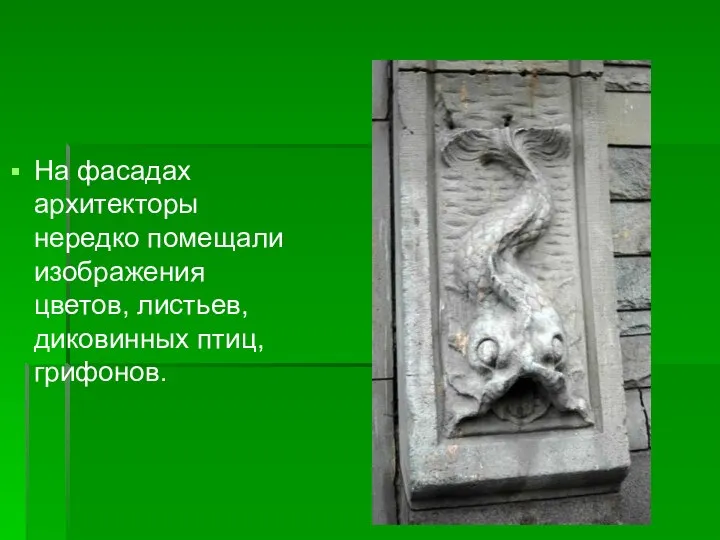 На фасадах архитекторы нередко помещали изображения цветов, листьев, диковинных птиц, грифонов.