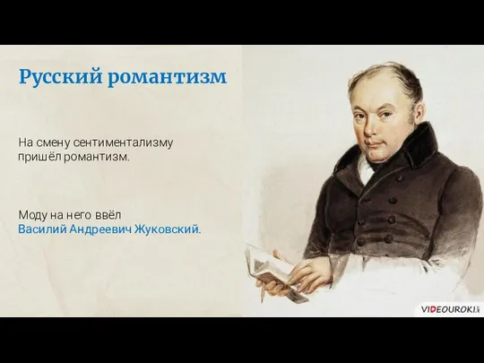 На смену сентиментализму пришёл романтизм. Моду на него ввёл Василий Андреевич Жуковский. Русский романтизм