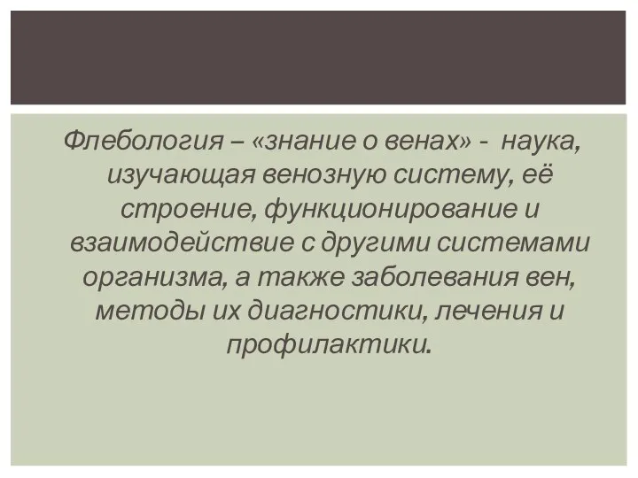 Флебология – «знание о венах» - наука, изучающая венозную систему, её