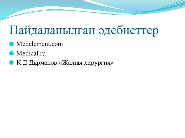 Пайдаланылған әдебиеттер Medelement.com Medical.ru Қ.Д Дұрманов «Жалпы хирургия»