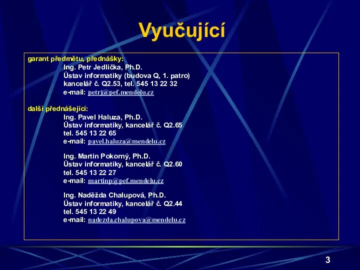 Vyučující garant předmětu, přednášky: Ing. Petr Jedlička, Ph.D. Ústav informatiky (budova