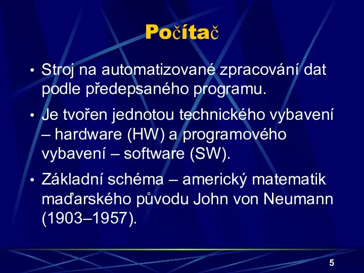 Počítač Stroj na automatizované zpracování dat podle předepsaného programu. Je tvořen