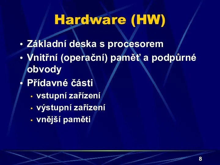 Hardware (HW) Základní deska s procesorem Vnitřní (operační) paměť a podpůrné