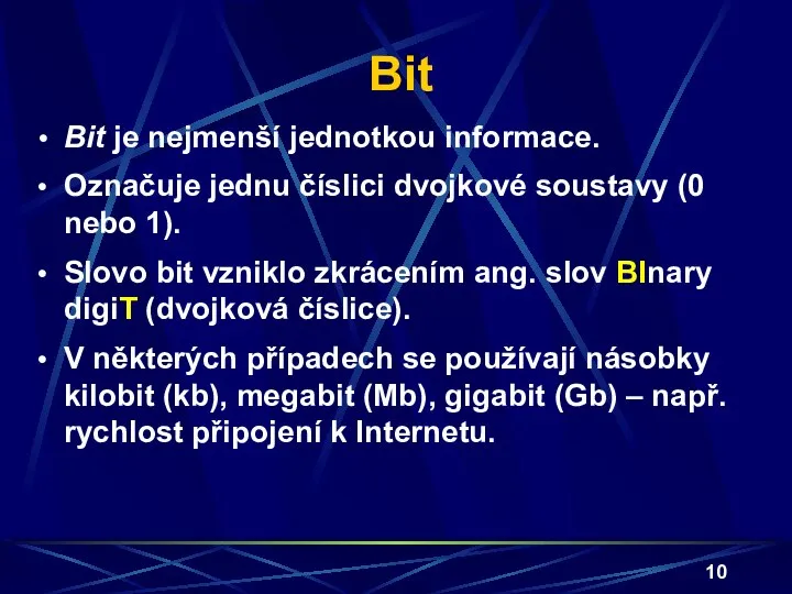 Bit Bit je nejmenší jednotkou informace. Označuje jednu číslici dvojkové soustavy