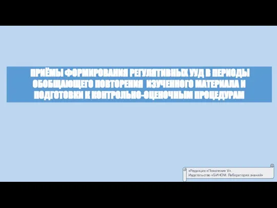 ПРИЁМЫ ФОРМИРОВАНИЯ РЕГУЛЯТИВНЫХ УУД В ПЕРИОДЫ ОБОБЩАЮЩЕГО ПОВТОРЕНИЯ ИЗУЧЕННОГО МАТЕРИАЛА И