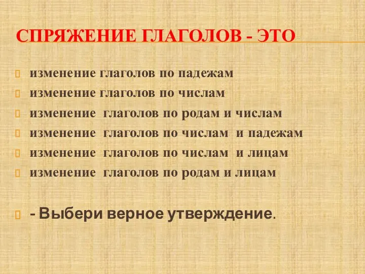 СПРЯЖЕНИЕ ГЛАГОЛОВ - ЭТО изменение глаголов по падежам изменение глаголов по