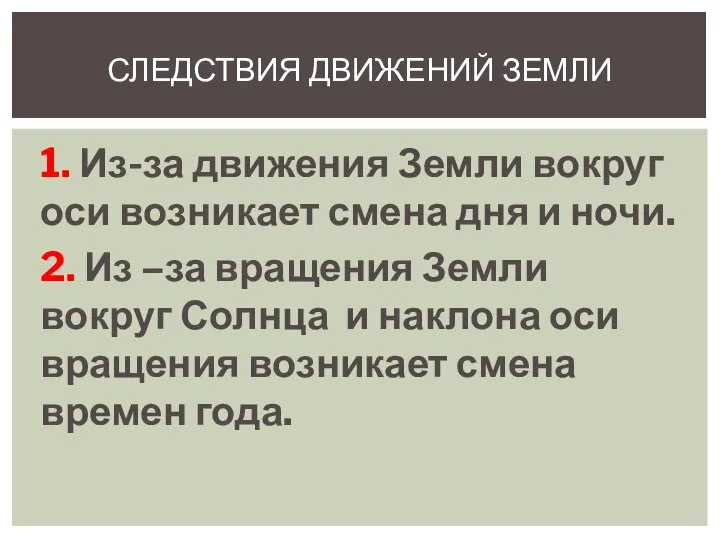 1. Из-за движения Земли вокруг оси возникает смена дня и ночи.