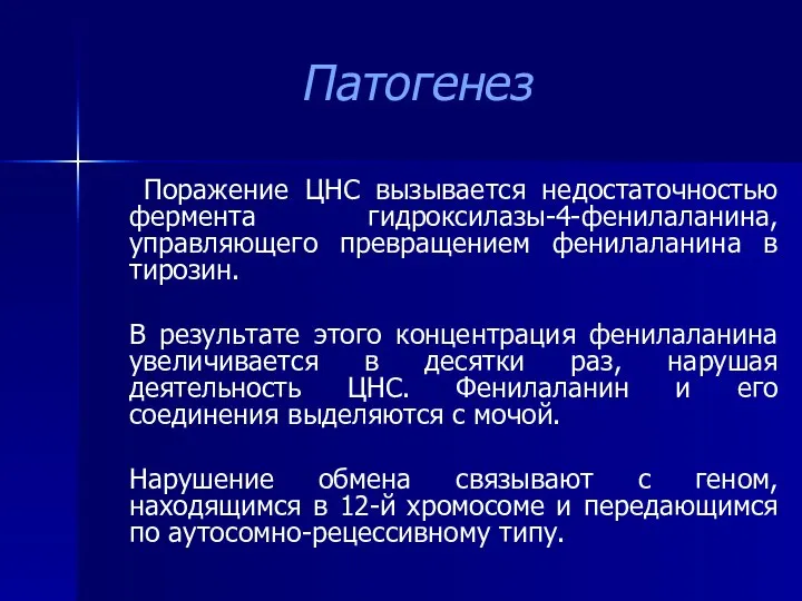 Патогенез Поражение ЦНС вызывается недостаточностью фермента гидроксилазы-4-фенилаланина, управляющего превращением фенилаланина в