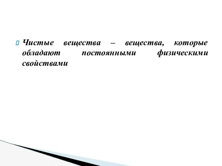 Чистые вещества – вещества, которые обладают постоянными физическими свойствами