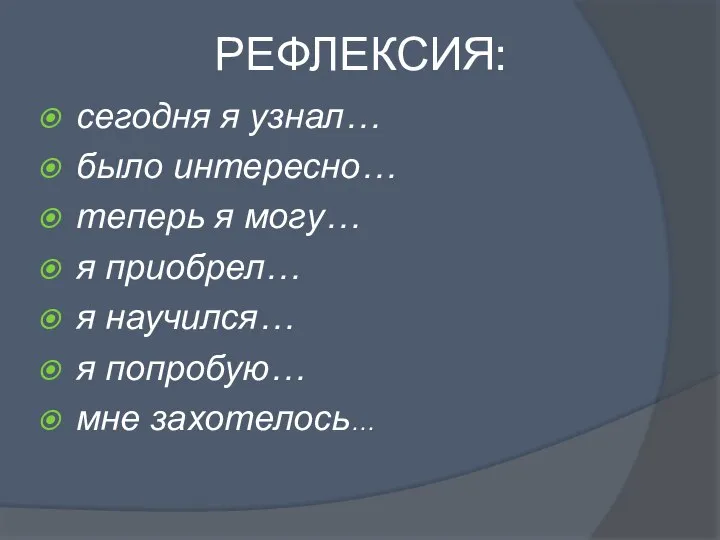 РЕФЛЕКСИЯ: сегодня я узнал… было интересно… теперь я могу… я приобрел…