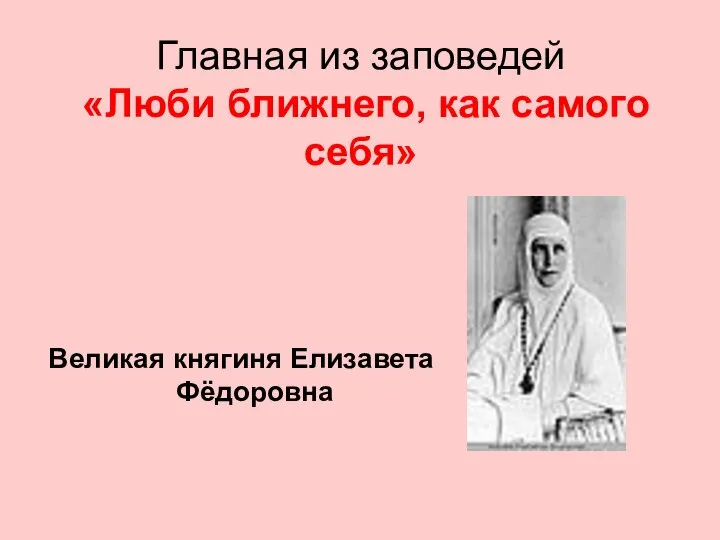 Главная из заповедей «Люби ближнего, как самого себя» Великая княгиня Елизавета Фёдоровна