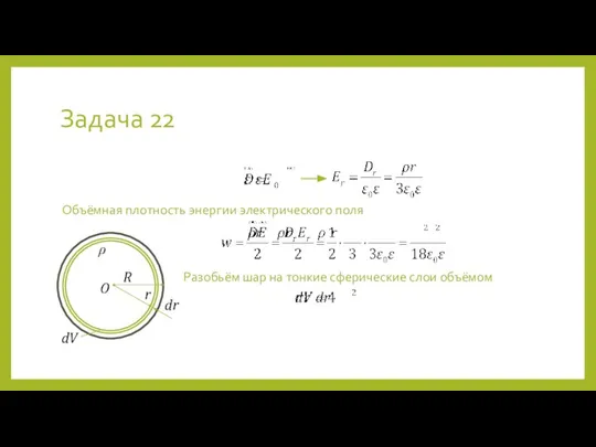 Задача 22 Объёмная плотность энергии электрического поля Разобьём шар на тонкие сферические слои объёмом