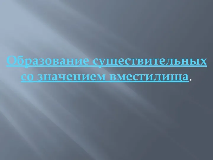 Образование существительных со значением вместилища.