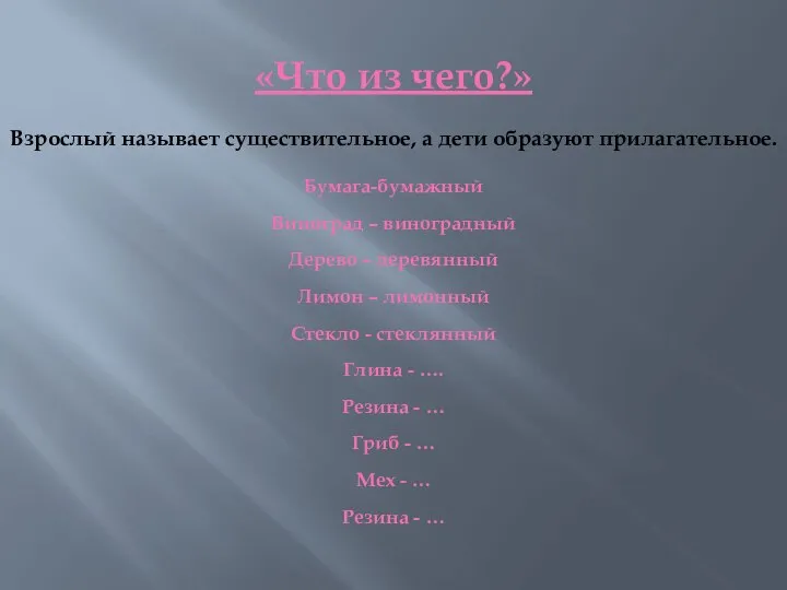 «Что из чего?» Взрослый называет существительное, а дети образуют прилагательное. Бумага-бумажный