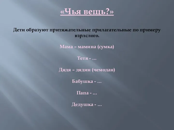 «Чья вещь?» Дети образуют притяжательные прилагательные по примеру взрлслого. Мама –