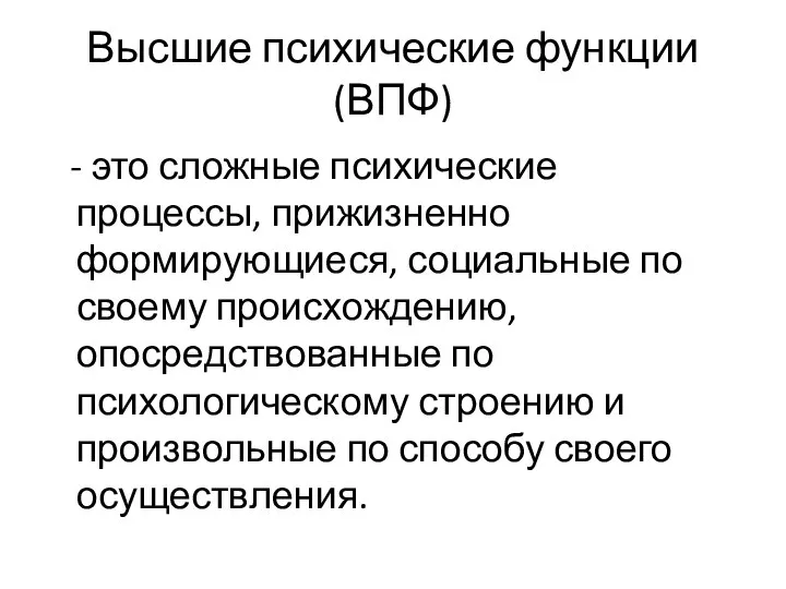 Высшие психические функции (ВПФ) - это сложные психические процессы, прижизненно формирующиеся,