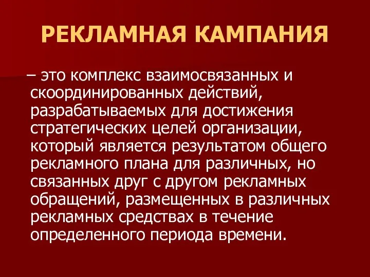 РЕКЛАМНАЯ КАМПАНИЯ – это комплекс взаимосвязанных и скоординированных действий, разрабатываемых для