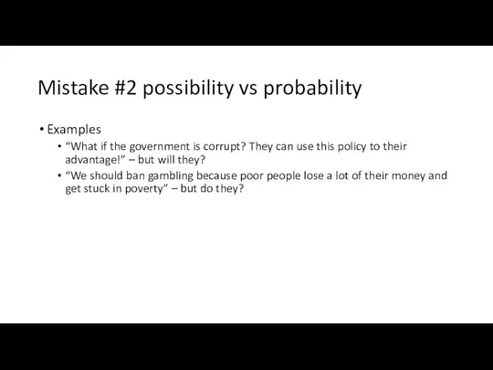 Mistake #2 possibility vs probability Examples “What if the government is