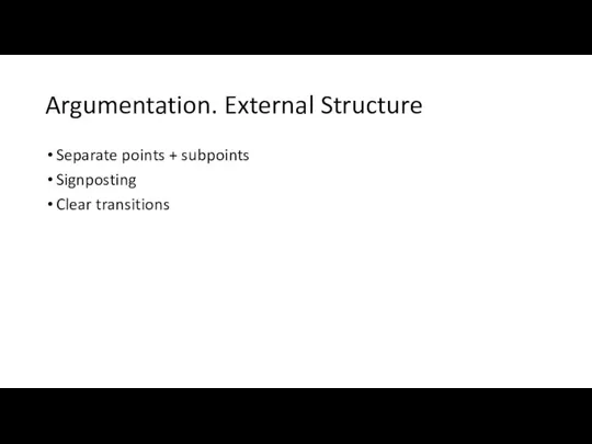 Argumentation. External Structure Separate points + subpoints Signposting Clear transitions