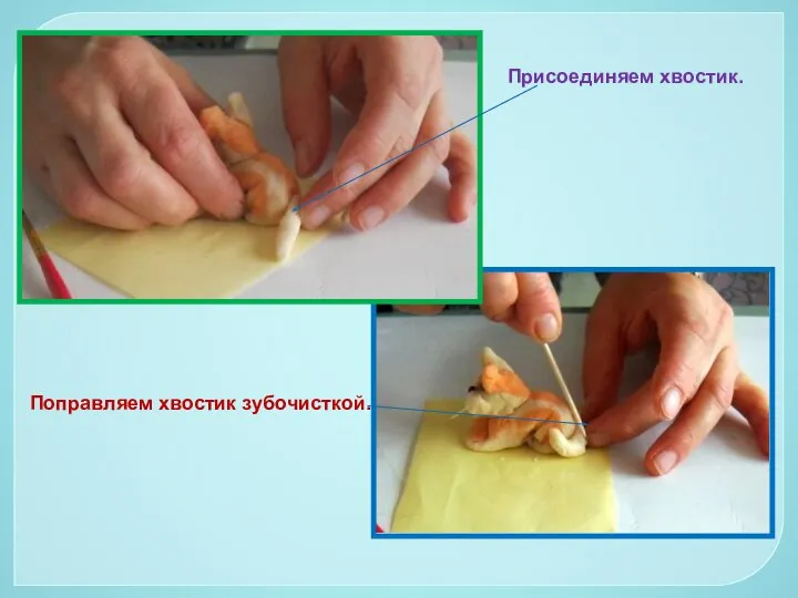 Присоединяем хвостик. Поправляем хвостик зубочисткой.