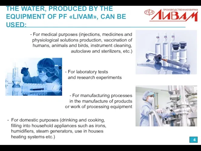 - For medical purposes (injections, medicines and physiological solutions production, vaccination