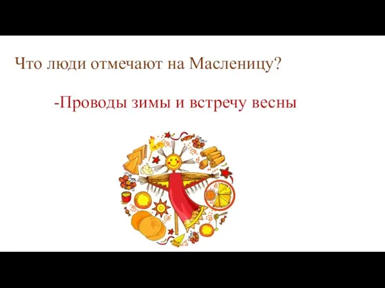 Что люди отмечают на Масленицу? -Проводы зимы и встречу весны