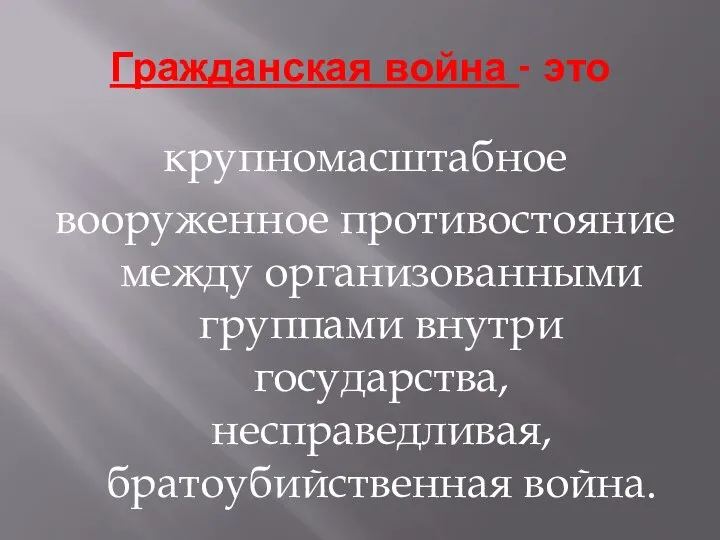 Гражданская война - это крупномасштабное вооруженное противостояние между организованными группами внутри государства, несправедливая, братоубийственная война.