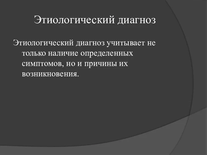 Этиологический диагноз Этиологический диагноз учитывает не только наличие определенных симптомов, но и причины их возникновения.