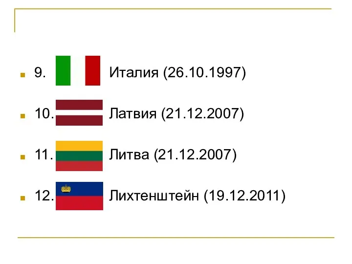 9. Италия (26.10.1997) 10. Латвия (21.12.2007) 11. Литва (21.12.2007) 12. Лихтенштейн (19.12.2011)