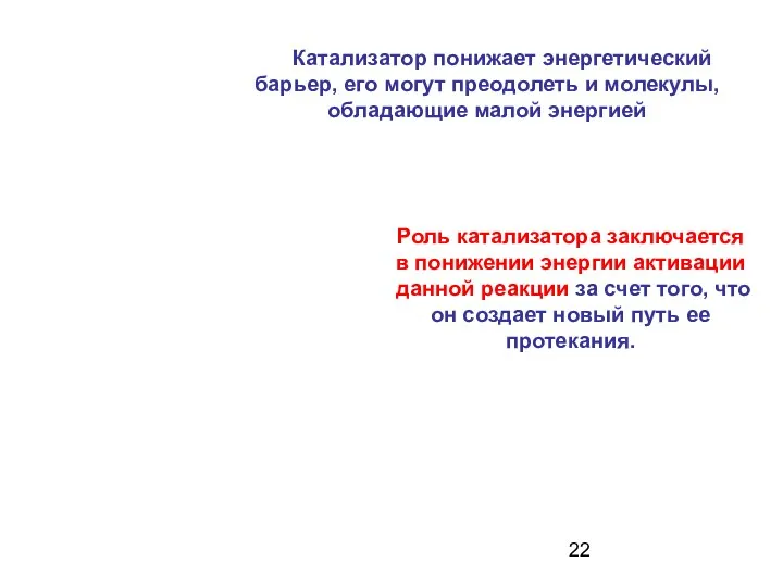 Катализатор понижает энергетический барьер, его могут преодолеть и молекулы, обладающие малой