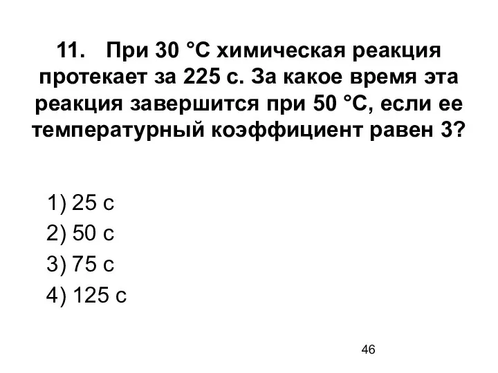 11. При 30 °С химическая реакция протекает за 225 с. За