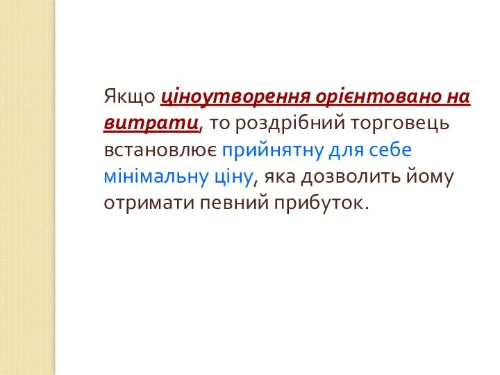 Якщо ціноутворення орієнтовано на витрати, то роздрібний торговець встановлює прийнятну для